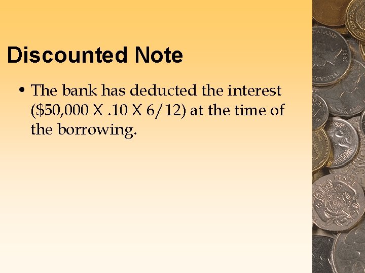 Discounted Note • The bank has deducted the interest ($50, 000 X. 10 X