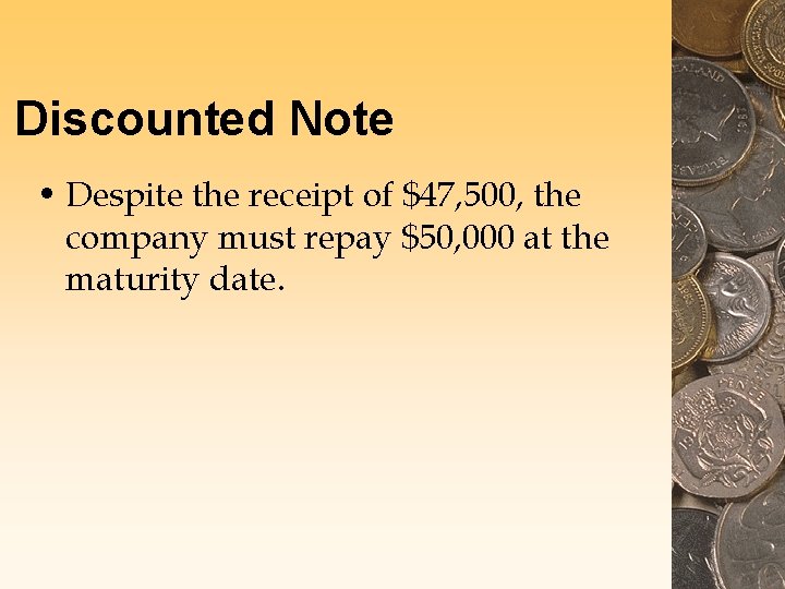 Discounted Note • Despite the receipt of $47, 500, the company must repay $50,
