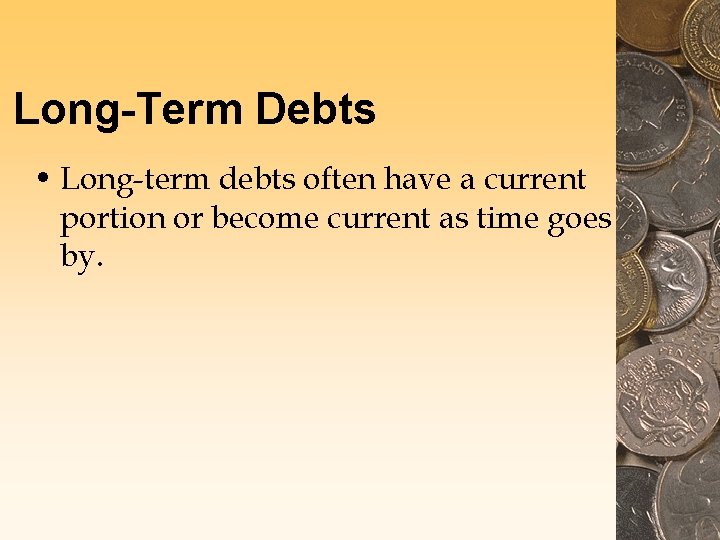 Long-Term Debts • Long-term debts often have a current portion or become current as