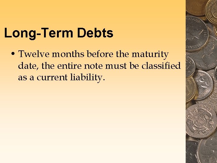 Long-Term Debts • Twelve months before the maturity date, the entire note must be