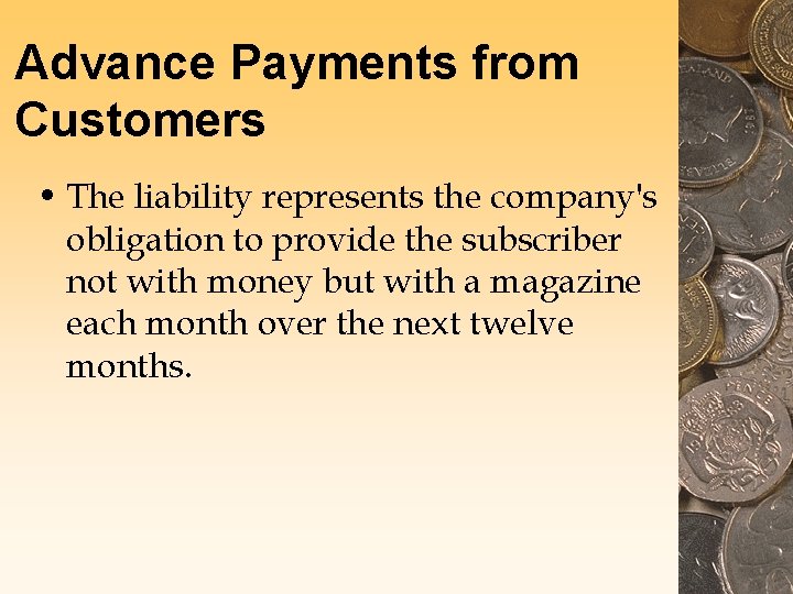 Advance Payments from Customers • The liability represents the company's obligation to provide the