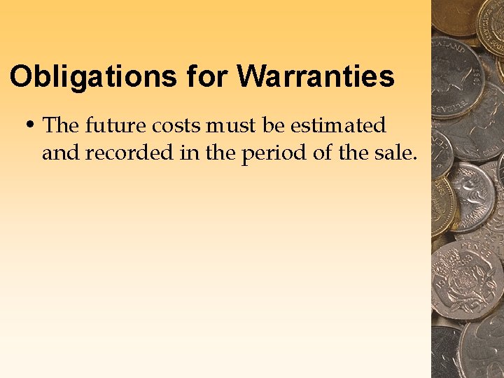 Obligations for Warranties • The future costs must be estimated and recorded in the