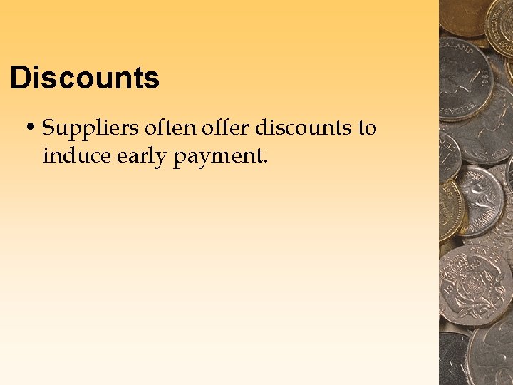 Discounts • Suppliers often offer discounts to induce early payment. 
