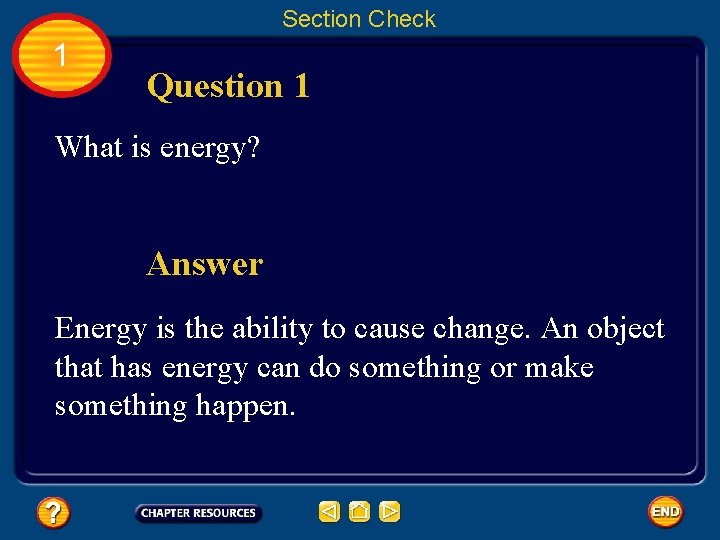 Section Check 1 Question 1 What is energy? Answer Energy is the ability to