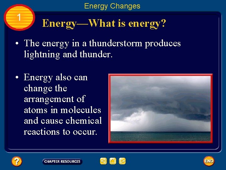 Energy Changes 1 Energy—What is energy? • The energy in a thunderstorm produces lightning
