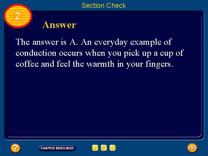Section Check 2 Answer The answer is A. An everyday example of conduction occurs