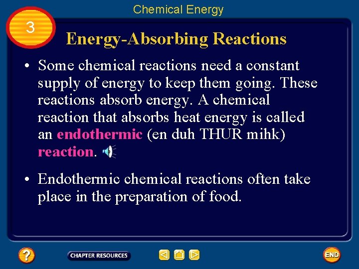 Chemical Energy 3 Energy-Absorbing Reactions • Some chemical reactions need a constant supply of