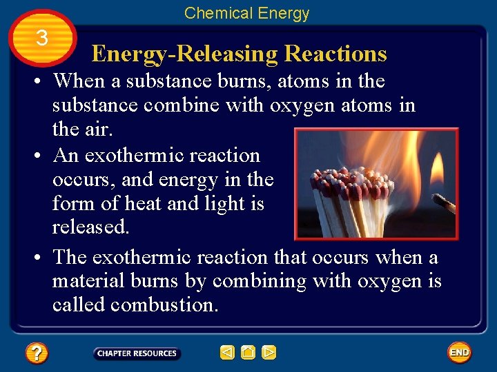 Chemical Energy 3 Energy-Releasing Reactions • When a substance burns, atoms in the substance