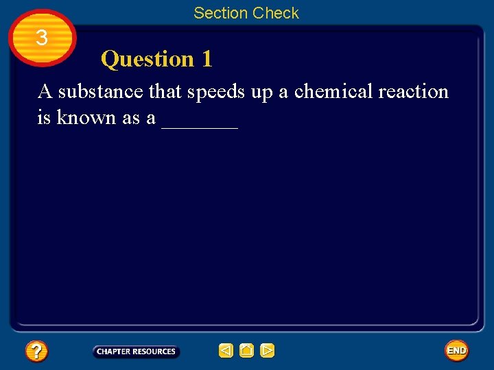 Section Check 3 Question 1 A substance that speeds up a chemical reaction is