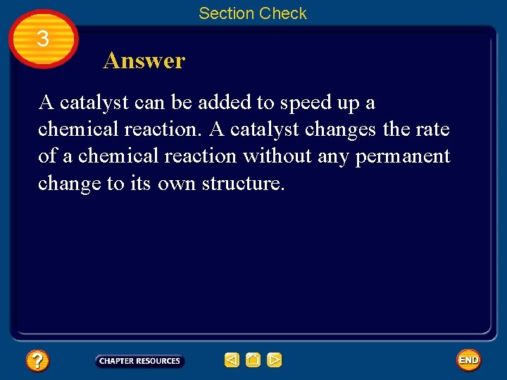 Section Check 3 Answer A catalyst can be added to speed up a chemical