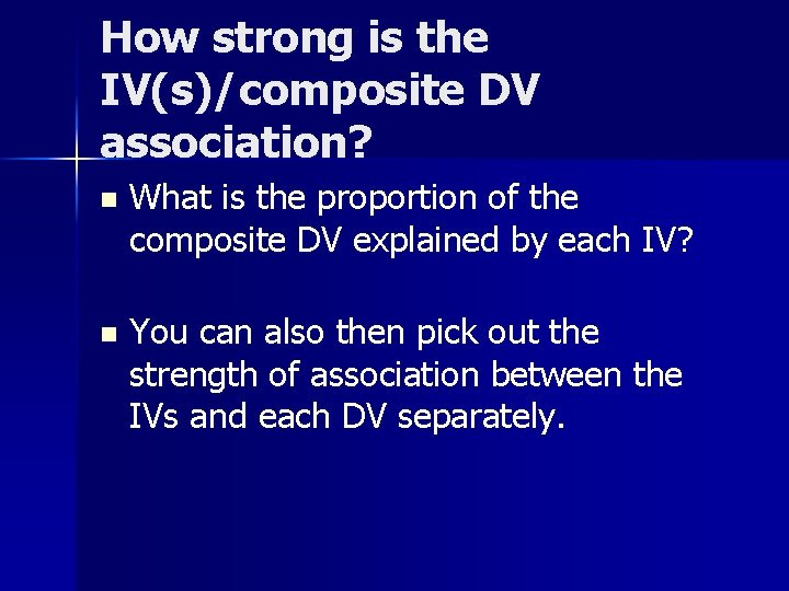 How strong is the IV(s)/composite DV association? n What is the proportion of the