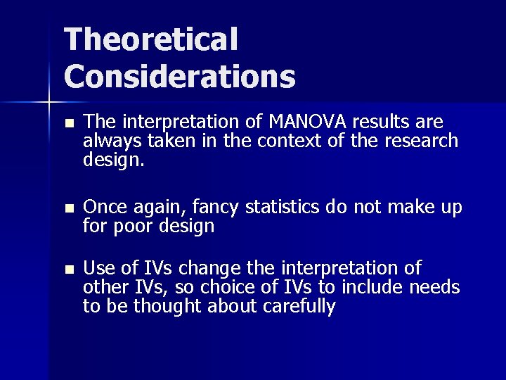 Theoretical Considerations n The interpretation of MANOVA results are always taken in the context