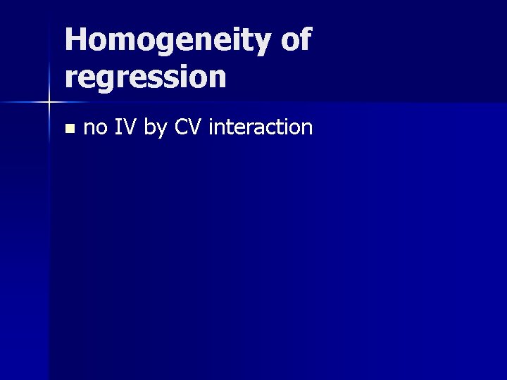 Homogeneity of regression n no IV by CV interaction 