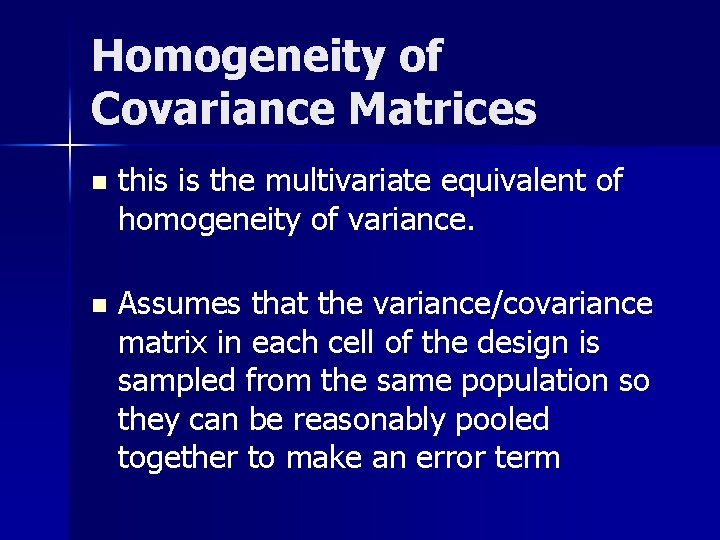 Homogeneity of Covariance Matrices n this is the multivariate equivalent of homogeneity of variance.