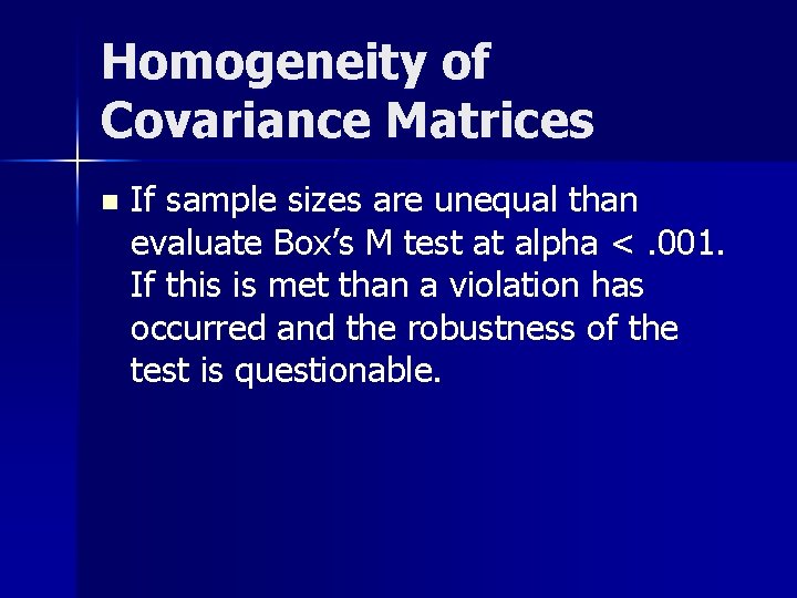 Homogeneity of Covariance Matrices n If sample sizes are unequal than evaluate Box’s M