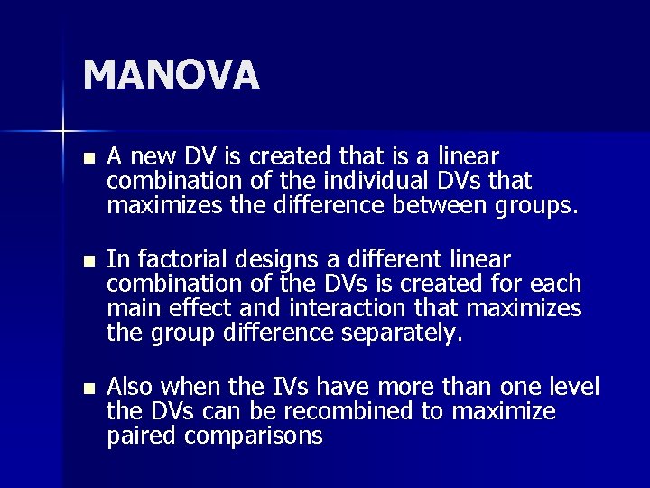 MANOVA n A new DV is created that is a linear combination of the