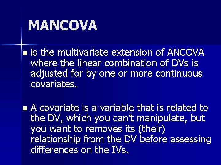 MANCOVA n is the multivariate extension of ANCOVA where the linear combination of DVs