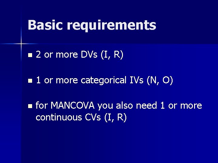 Basic requirements n 2 or more DVs (I, R) n 1 or more categorical