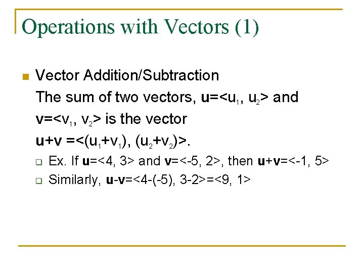 Operations with Vectors (1) n Vector Addition/Subtraction The sum of two vectors, u=<u 1,