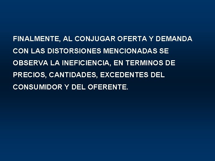 FINALMENTE, AL CONJUGAR OFERTA Y DEMANDA CON LAS DISTORSIONES MENCIONADAS SE OBSERVA LA INEFICIENCIA,