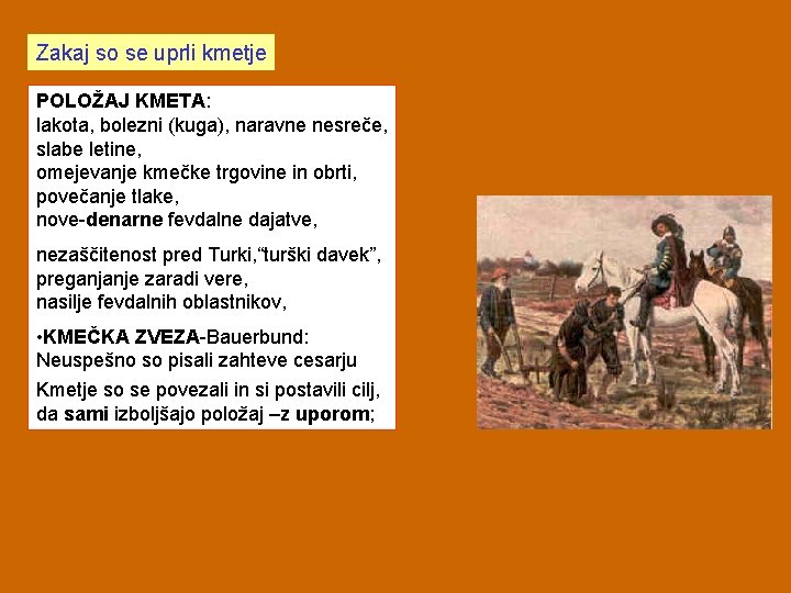 Zakaj so se uprli kmetje POLOŽAJ KMETA: lakota, bolezni (kuga), naravne nesreče, slabe letine,