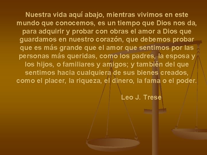 Nuestra vida aquí abajo, mientras vivimos en este mundo que conocemos, es un tiempo