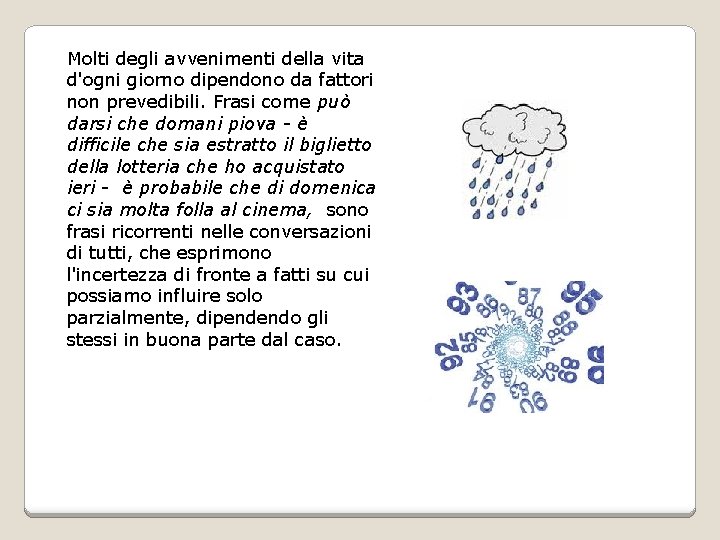 Molti degli avvenimenti della vita d'ogni giorno dipendono da fattori non prevedibili. Frasi come