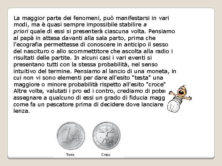 La maggior parte dei fenomeni, può manifestarsi in vari modi, ma è quasi sempre