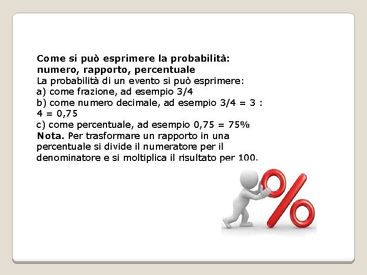 Come si può esprimere la probabilità: numero, rapporto, percentuale La probabilità di un evento