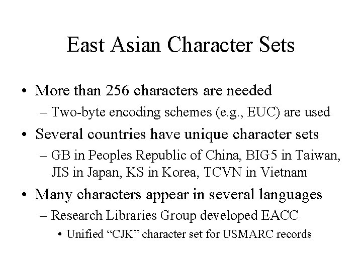 East Asian Character Sets • More than 256 characters are needed – Two-byte encoding