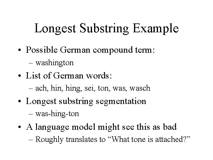 Longest Substring Example • Possible German compound term: – washington • List of German