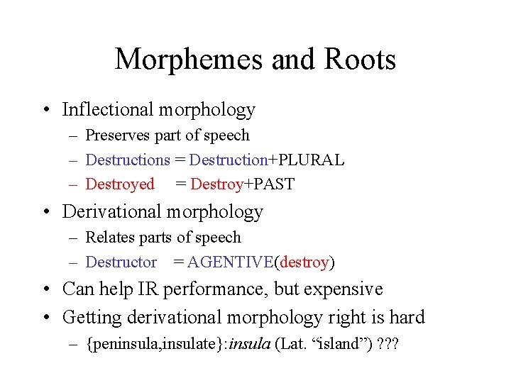 Morphemes and Roots • Inflectional morphology – Preserves part of speech – Destructions =