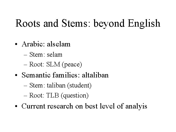 Roots and Stems: beyond English • Arabic: alselam – Stem: selam – Root: SLM