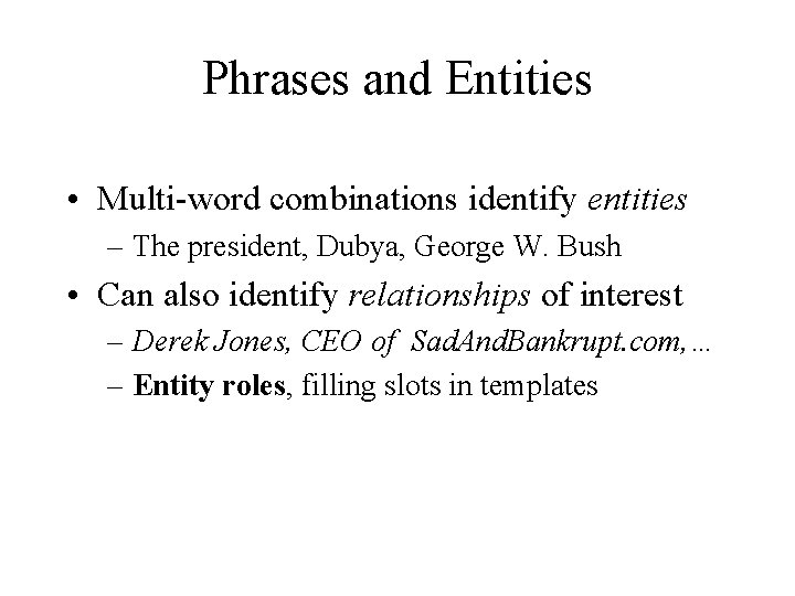 Phrases and Entities • Multi-word combinations identify entities – The president, Dubya, George W.