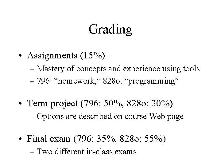 Grading • Assignments (15%) – Mastery of concepts and experience using tools – 796: