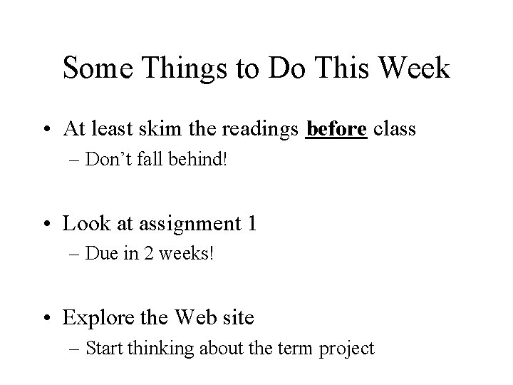 Some Things to Do This Week • At least skim the readings before class