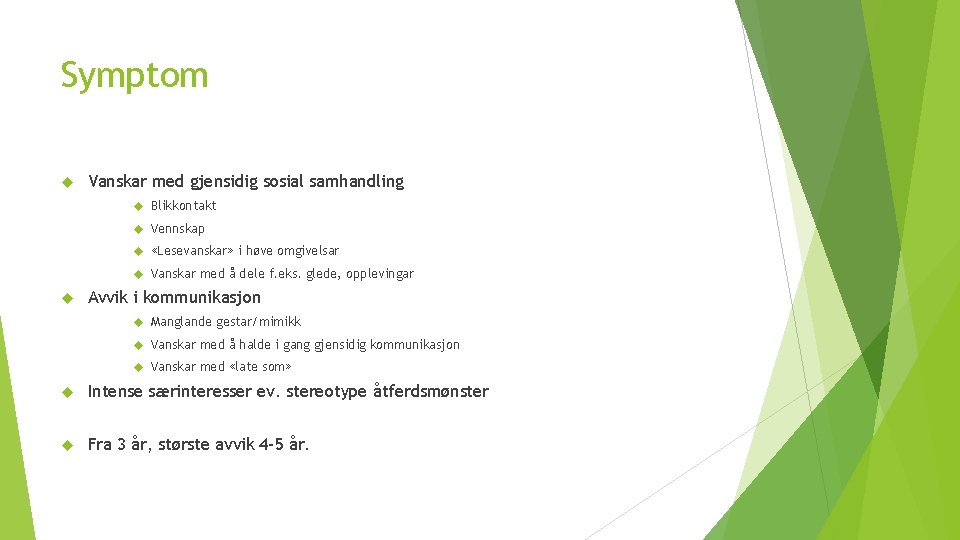 Symptom Vanskar med gjensidig sosial samhandling Blikkontakt Vennskap «Lesevanskar» i høve omgivelsar Vanskar med
