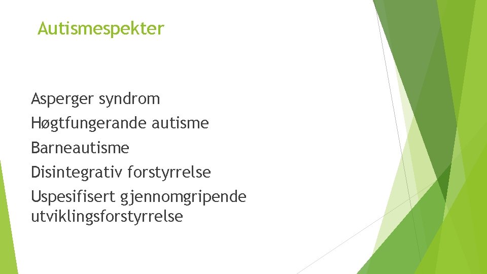 Autismespekter Asperger syndrom Høgtfungerande autisme Barneautisme Disintegrativ forstyrrelse Uspesifisert gjennomgripende utviklingsforstyrrelse 