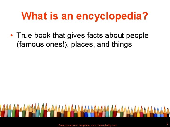 What is an encyclopedia? • True book that gives facts about people (famous ones!),