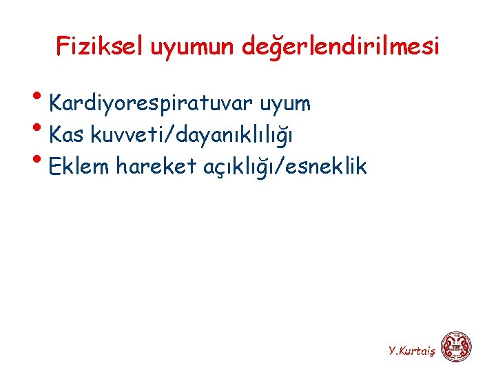 Fiziksel uyumun değerlendirilmesi • Kardiyorespiratuvar uyum • Kas kuvveti/dayanıklılığı • Eklem hareket açıklığı/esneklik Y.