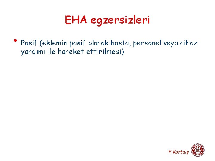 EHA egzersizleri • Pasif (eklemin pasif olarak hasta, personel veya cihaz yardımı ile hareket