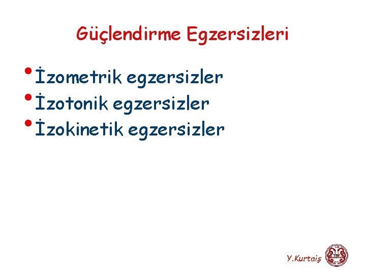 Güçlendirme Egzersizleri • İzometrik egzersizler • İzotonik egzersizler • İzokinetik egzersizler Y. Kurtaiş 