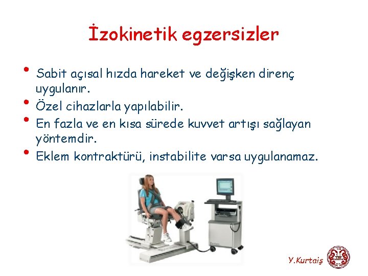 İzokinetik egzersizler • Sabit açısal hızda hareket ve değişken direnç uygulanır. • Özel cihazlarla