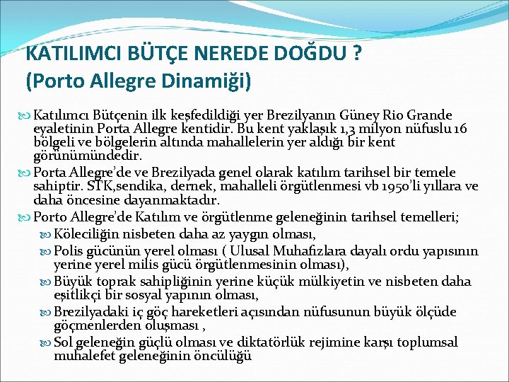 KATILIMCI BÜTÇE NEREDE DOĞDU ? (Porto Allegre Dinamiği) Katılımcı Bütçenin ilk keşfedildiği yer Brezilyanın