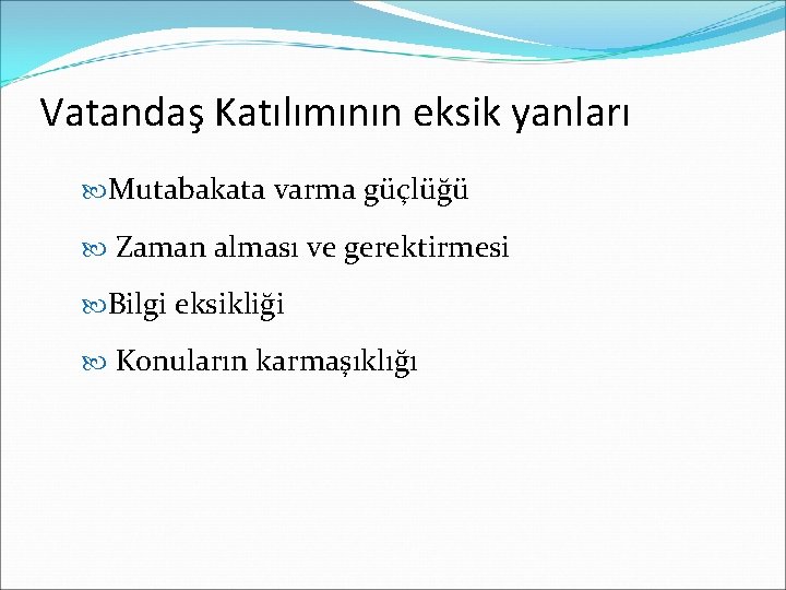 Vatandaş Katılımının eksik yanları Mutabakata varma güçlüğü Zaman alması ve gerektirmesi Bilgi eksikliği Konuların