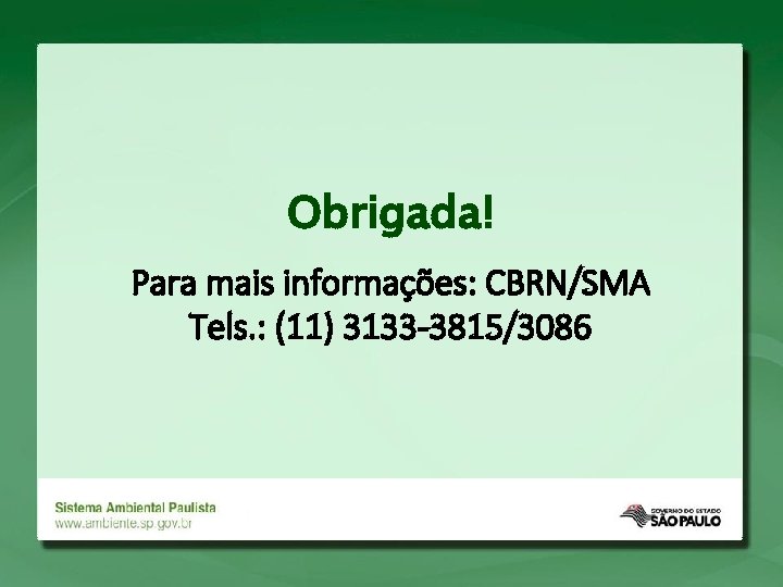 Obrigada! Para mais informações: CBRN/SMA Tels. : (11) 3133 -3815/3086 