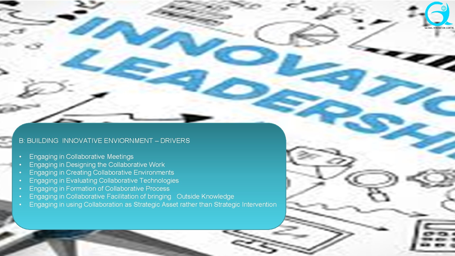 B: BUILDING INNOVATIVE ENVIORNMENT – DRIVERS • • Engaging in Collaborative Meetings Engaging in