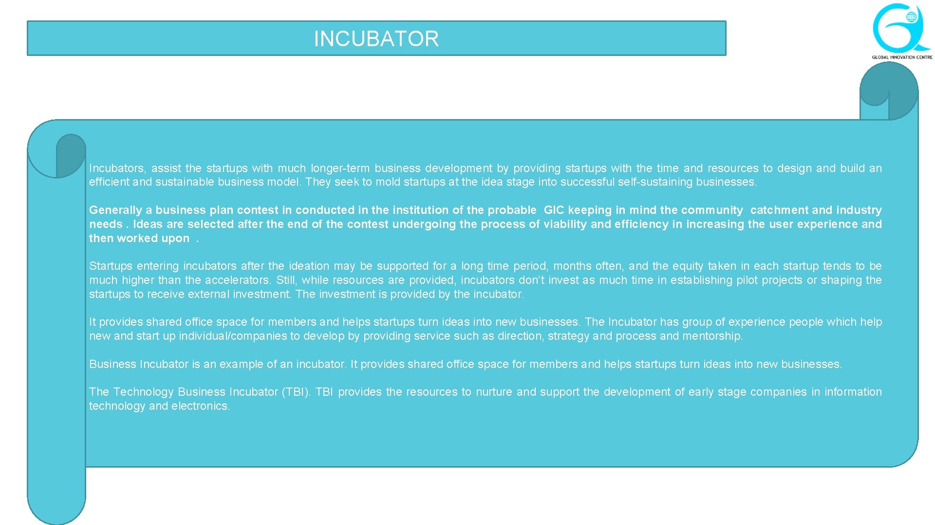 INCUBATOR Incubators, assist the startups with much longer-term business development by providing startups with