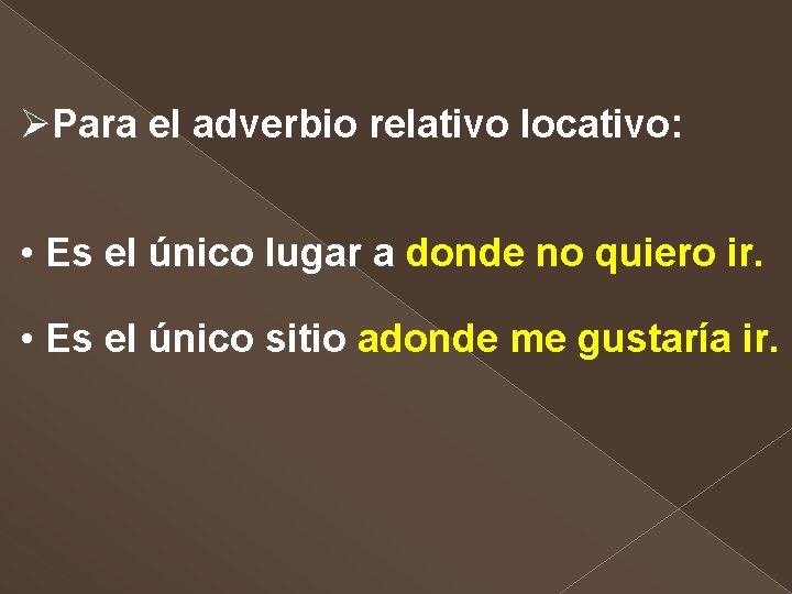 ØPara el adverbio relativo locativo: • Es el único lugar a donde no quiero