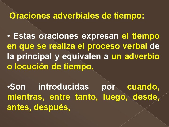 Oraciones adverbiales de tiempo: • Estas oraciones expresan el tiempo en que se realiza